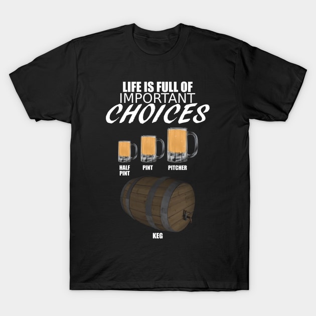 Life is full of important choices for Beer Drinkers T-Shirt by Tainted Designs